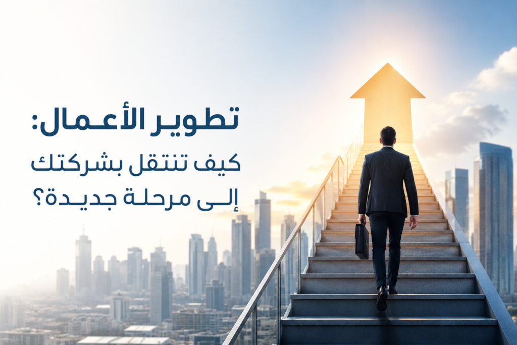 تطوير الأعمال كيف تنتقل بشركتك إلى مرحلة جديدة؟
